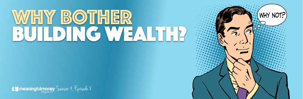 Why Bother Building Wealth?