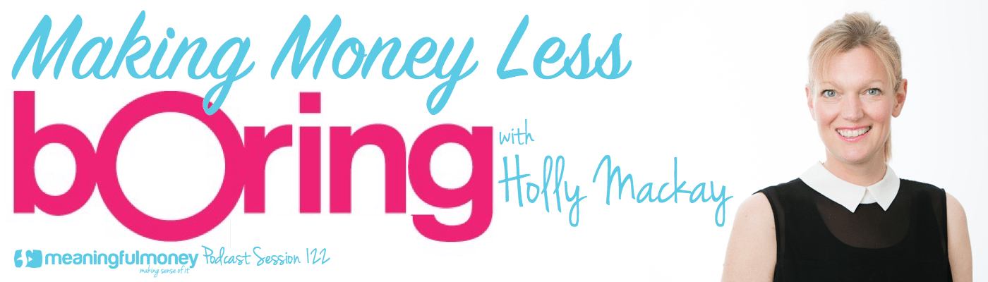 Session 122 Header - Making money less boring featuring Holly Mackay