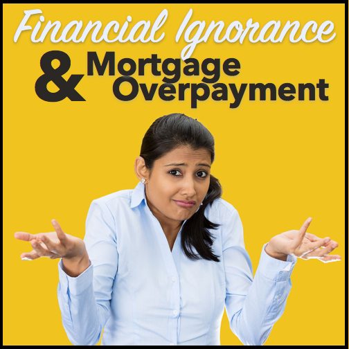 financial ignorance and mortgage overpayment|Mortgage overpayment chart||Financial Ignorance