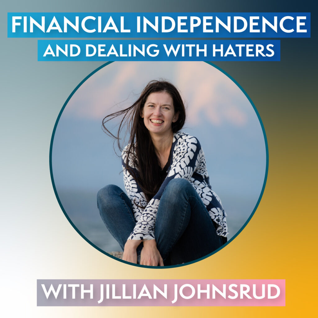 Financial Independence and dealing with haters - Jillian Johnsrud