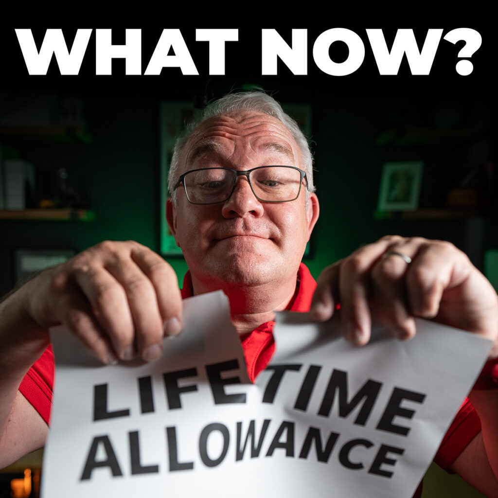 What Now? Pete ripping up Lifetime Allowance. Pension Tax-Free Cash - New Rules You Shouldn’t Miss